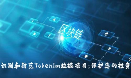 如何识别和防范Tokenim垃圾项目：保护您的投资安全