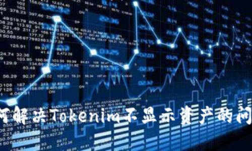 如何解决Tokenim不显示资产的问题？