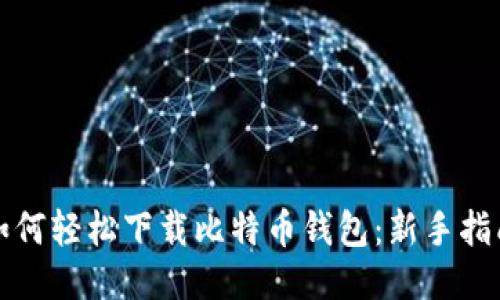 如何轻松下载比特币钱包：新手指南
