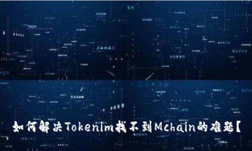 如何解决Tokenim找不到Mchain的难题？