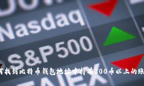 如何找到比特币钱包地址中持有200币以上的账户？