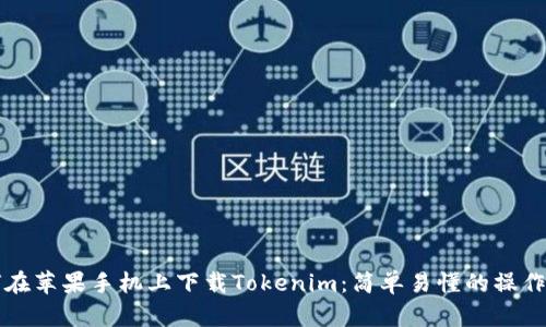 如何在苹果手机上下载Tokenim：简单易懂的操作指南
