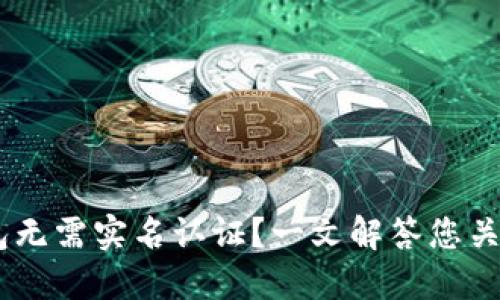 USDT钱包无需实名认证？一文解答您关心的问题