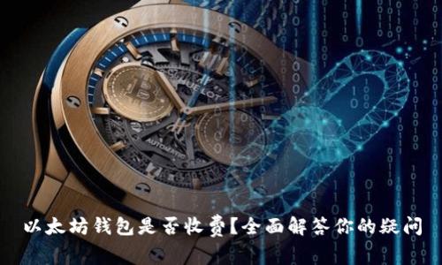 以太坊钱包是否收费？全面解答你的疑问