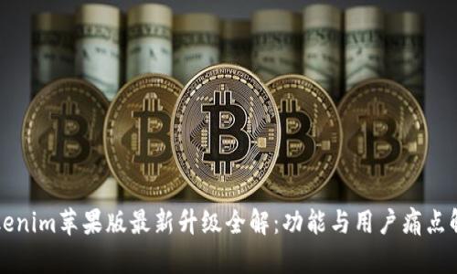Tokenim苹果版最新升级全解：功能与用户痛点解决