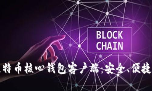 全面解析比特币核心钱包客户端：安全、便捷与使用指南