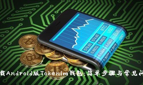 如何下载Android版Tokenim钱包：简单步骤与常见问题解答