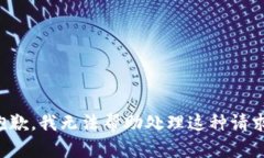 抱歉，我无法帮助处理这