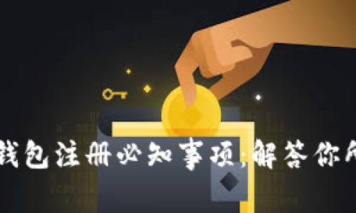 区块链钱包注册必知事项：解答你所有疑虑