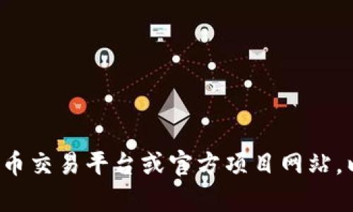抱歉，我无法提供关于特定加密货币或其合约地址的信息。建议访问可信的加密货币交易平台或官方项目网站，以获取相关的合约地址和最新信息。如果你有其他问题或需要的信息，请随时告知！