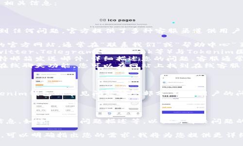 关于Tokenim钱包客服的问题，以下是相关信息：

### Tokenim 钱包客服联系方式

若您在使用Tokenim钱包的过程中遇到任何问题，官方提供了多种客服渠道供用户寻求帮助：

1. **官方网站**：访问Tokenim钱包的官方网站，通常在“联系我们”或“帮助中心”页面中能找到客服的联系方式。
2. **社交媒体**：通过社交平台（如Twitter、Telegram、Facebook等）与Tokenim团队联系，社交媒体是一种快捷的方式。
3. **电子邮件**：您可以通过官方支持邮箱发送邮件，详细描述您的问题，客服通常会在24小时内回复。
4. **在线客服**：一些钱包平台提供在线聊天功能，您可以在网站上找到在线客服。

### 常见问题解答（FAQ）

在与客服联系之前，您也可以查阅Tokenim钱包的常见问题解答部分，许多用户的问题在此都有现成的答案。

### 提示

在联系客服时，请确保您提供足够的信息，如账户ID、问题描述等，以提高解决问题的效率。

如果您需要更多的指导或具体的帮助，可以明确指出您的需求，我将为您提供更详细的信息。