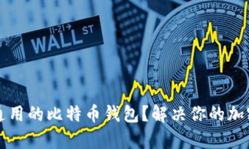 如何选择全球通用的比特币钱包？解决你的加密资产管理痛点