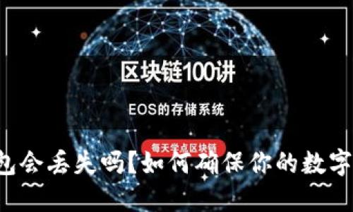 以太坊钱包会丢失吗？如何确保你的数字资产安全？