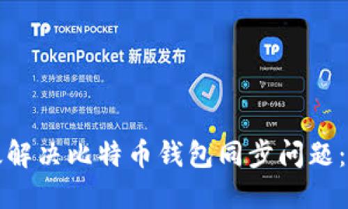 如何高效解决比特币钱包同步问题：终极指南