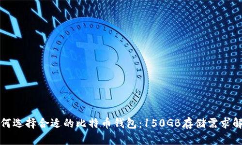 如何选择合适的比特币钱包：150GB存储需求解析