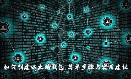 如何创建以太坊钱包：简单步骤与实用建议