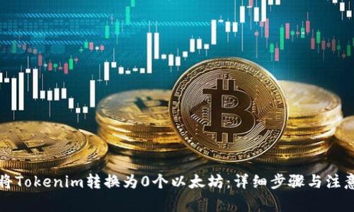 如何将Tokenim转换为0个以太坊：详细步骤与注意事项