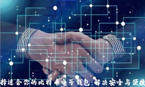 
如何选择适合你的比特币电子钱包：解决安全与便捷的难题