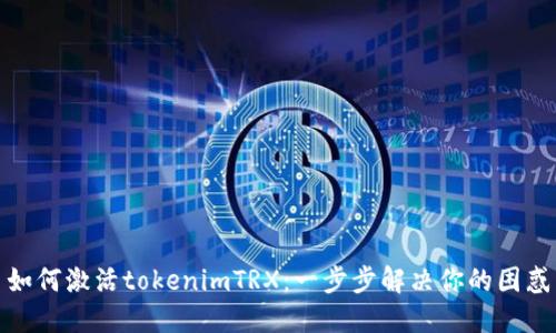 如何激活tokenimTRX：一步步解决你的困惑