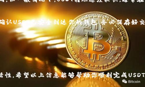 当然可以，USDT（Tether）是一种广泛使用的稳定币，允许用户在不同的钱包之间转账。以下是关于如何将USDT转入钱包的详细信息。

### 如何将USDT转入钱包？

1. 选择合适的钱包
在转账之前，首先需要选定一个适合存储USDT的钱包。你可以选择热钱包（如手机应用或网页钱包）或者冷钱包（如硬件钱包）。热钱包方便快捷，但冷钱包则更安全，适合长期存储数字资产。

2. 获取钱包地址
创建钱包后，你会收到一个唯一的钱包地址。这个地址是字母和数字的组合，确保在转账时准确无误。
一些钱包会支持多种数字货币，因此请确认你的钱包支持USDT，并使用相应的区块链地址（如TRC20、ERC20等）。

3. 将USDT从交易所转账到钱包
如果你的USDT存放在交易所，首先登录你的交易所账户，然后找到提现或转账选项。在提现页面，输入你获取的钱包地址和要转账的USDT数量。请注意，一些交易所可能会要求你验证身份或输入安全密码。

4. 确认转账信息
转账时仔细确认所有信息，确保钱包地址、转账数量以及手续费等信息正确无误。错误的地址将导致资产丢失，这点尤其重要。

5. 提交转账请求
确认无误后，提交转账请求。根据区块链的不同，转账的确认时间可能会有所不同，但一般情况下，USDT转账速度较快，通常在几分钟内即可到账。

6. 查看到账情况
转账完成后，可以在钱包中查看余额，或者使用区块链浏览器查找交易记录，以确认USDT已安全到达你的钱包。务必保存好交易记录，以备将来查询。

### 额外提示
- **安全性**：在转账前，确保钱包的安全性，避免使用不明来源的钱包。
- **转账费用**：了解相关区块链的转账费用，合理预算。
- **备份钱包**：定期备份你的钱包数据，以防数据丢失。

通过将USDT转入钱包，用户可以更好地管理自己的数字资产，提升安全性和灵活性。希望以上信息能够帮助你顺利完成USDT转账！