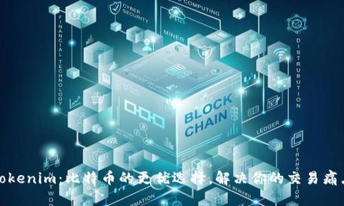 Tokenim：比特币的更优选择，解决你的交易痛点