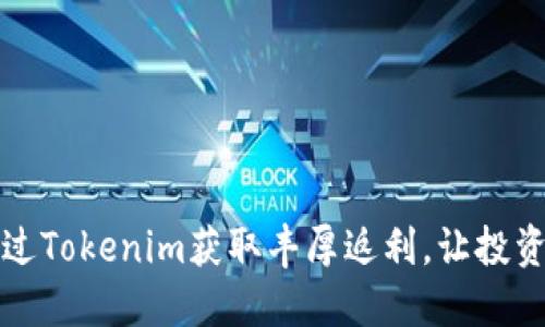 如何通过Tokenim获取丰厚返利，让投资更轻松
