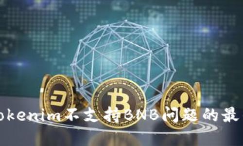 解决Tokenim不支持BNB问题的最佳方案