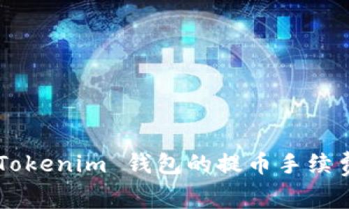 如何有效设置 Tokenim 钱包的提币手续费，降低交易成本